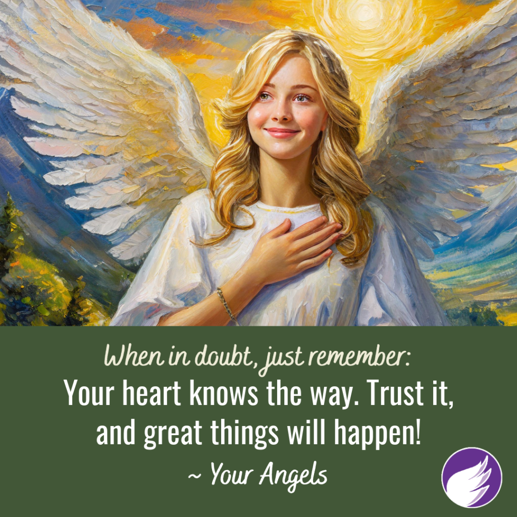 Your Heart Knows the Way. Trust It, and Great Things Will Happen!