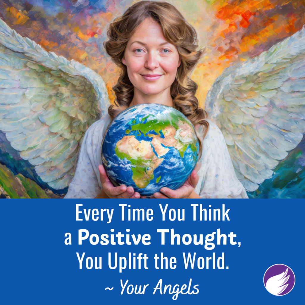 Every Time You Think a Positive Thought, You Uplift the World