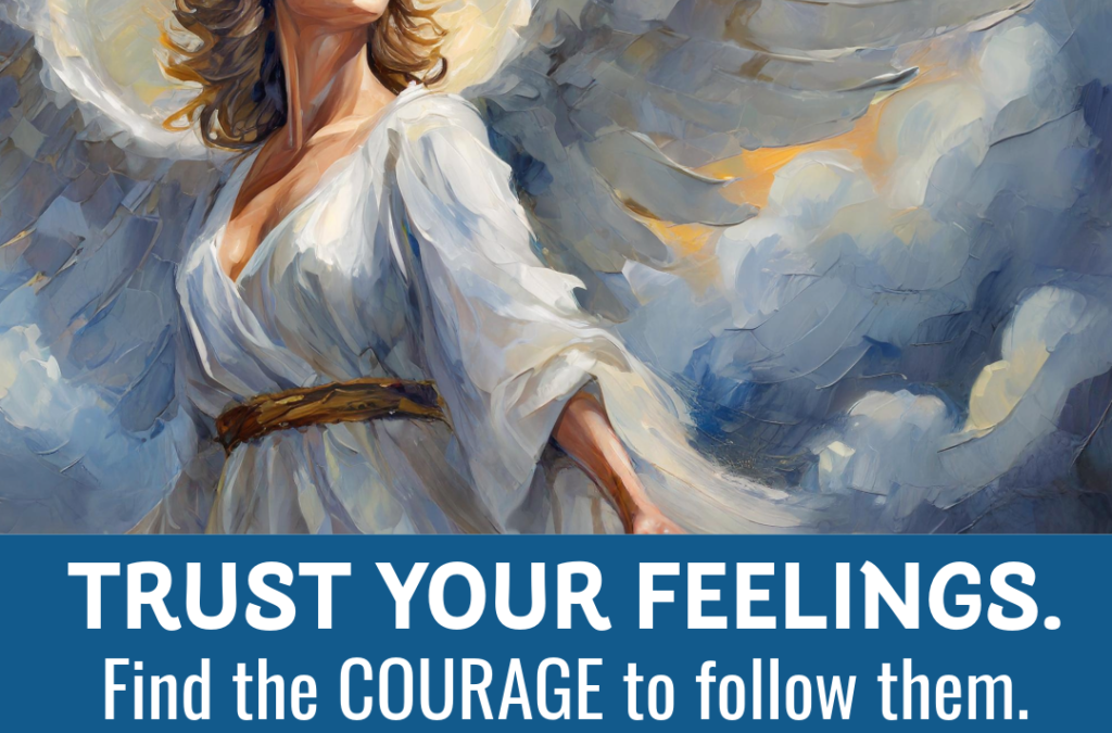 Trust Your Feelings and Find the Courage to Follow Them