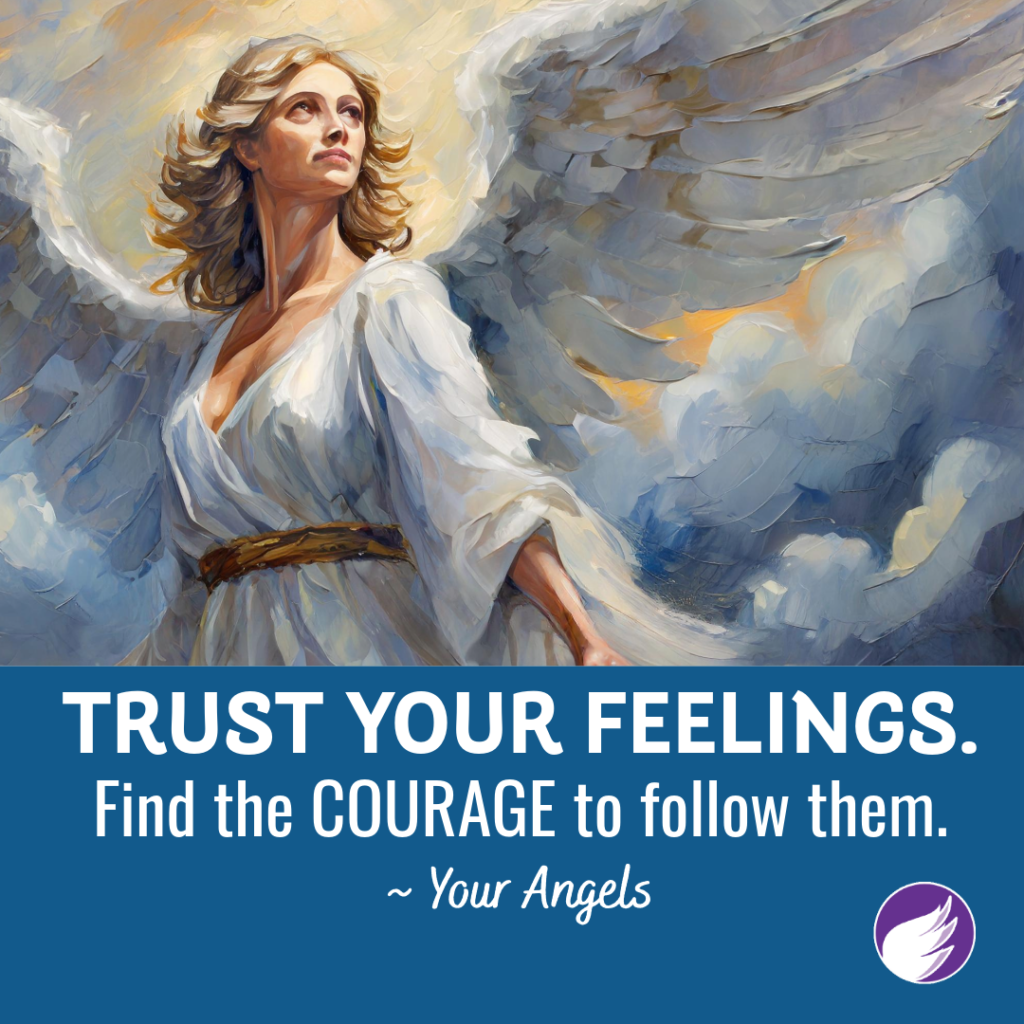 Trust Your Feelings and Find the Courage to Follow Them